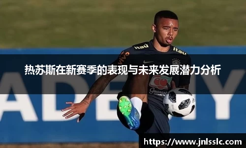 热苏斯在新赛季的表现与未来发展潜力分析